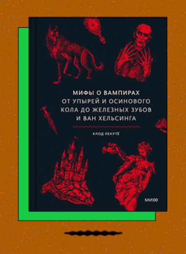 «Мифы о вампирах. От упырей и осинового кола до железных зубов и Ван Хельсинга»