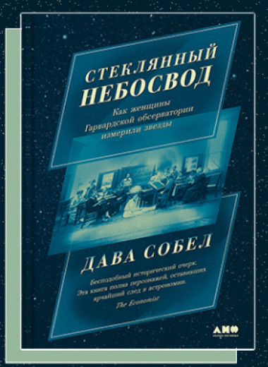 «Стеклянный небосвод: Как женщины Гарвардской обсерватории измерили звезды»