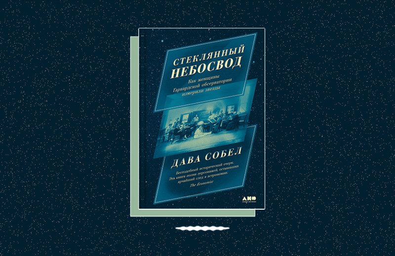 «Стеклянный небосвод: Как женщины Гарвардской обсерватории измерили звезды»