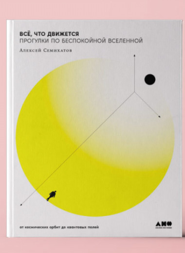 «Все, что движется». Прогулки по беспокойной Вселенной от космических орбит до квантовых полей