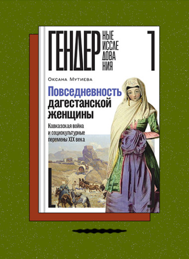 «Повседневность дагестанской женщины: Кавказская война и социокультурные перемены XIX века»