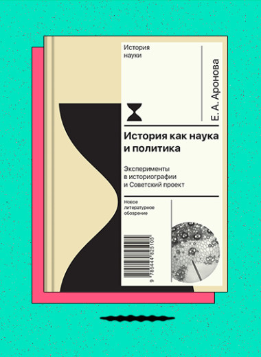 «История как наука и политика: Эксперименты в историографии и Советский проект»