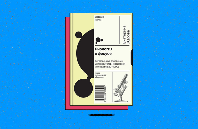 «Биология в фокусе: Естественные отделения университетов Российской империи (1830–1900)»