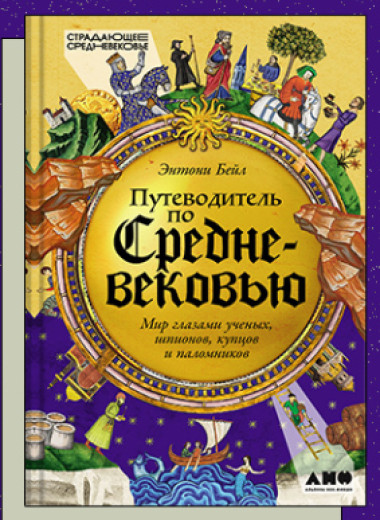 «Путеводитель по Средневековью: Мир глазами ученых, шпионов, купцов и паломников»