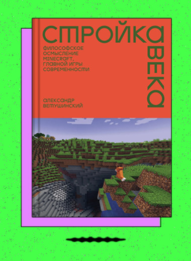 «Стройка века. Философское осмысление Minecraft, главной игры современности»