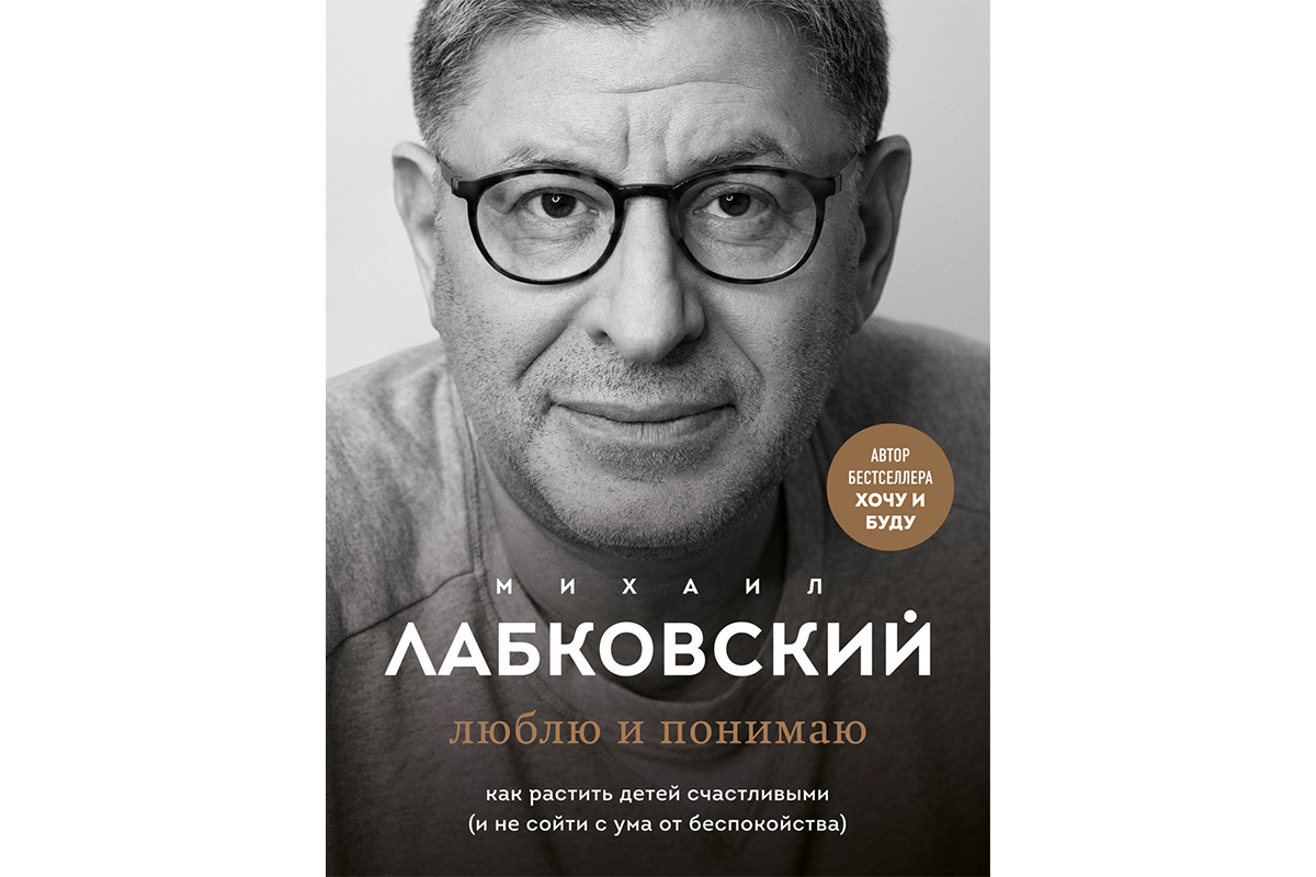 1. Михаил Лабковский «Люблю и понимаю. Как растить детей счастливыми (и не сойти с ума от беспокойства)»